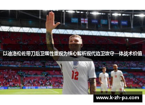 以迪洛伦佐带刀后卫属性重现为核心解析现代边卫攻守一体战术价值