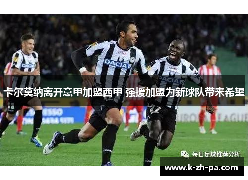 卡尔莫纳离开意甲加盟西甲 强援加盟为新球队带来希望