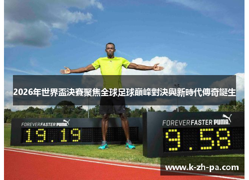 2026年世界盃決賽聚焦全球足球巔峰對決與新時代傳奇誕生
