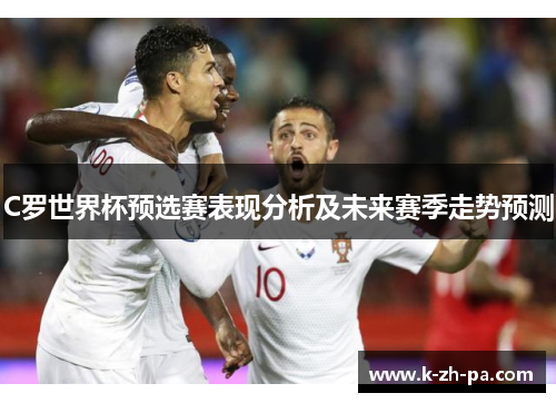 C罗世界杯预选赛表现分析及未来赛季走势预测