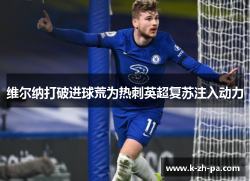维尔纳打破进球荒为热刺英超复苏注入动力 维尔纳打破进球荒为热刺英超复苏注入动力