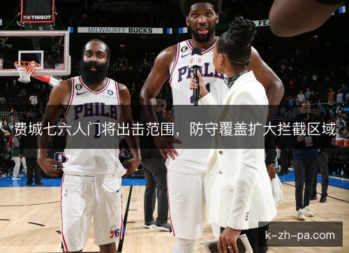 费城七六人门将出击范围，防守覆盖扩大拦截区域